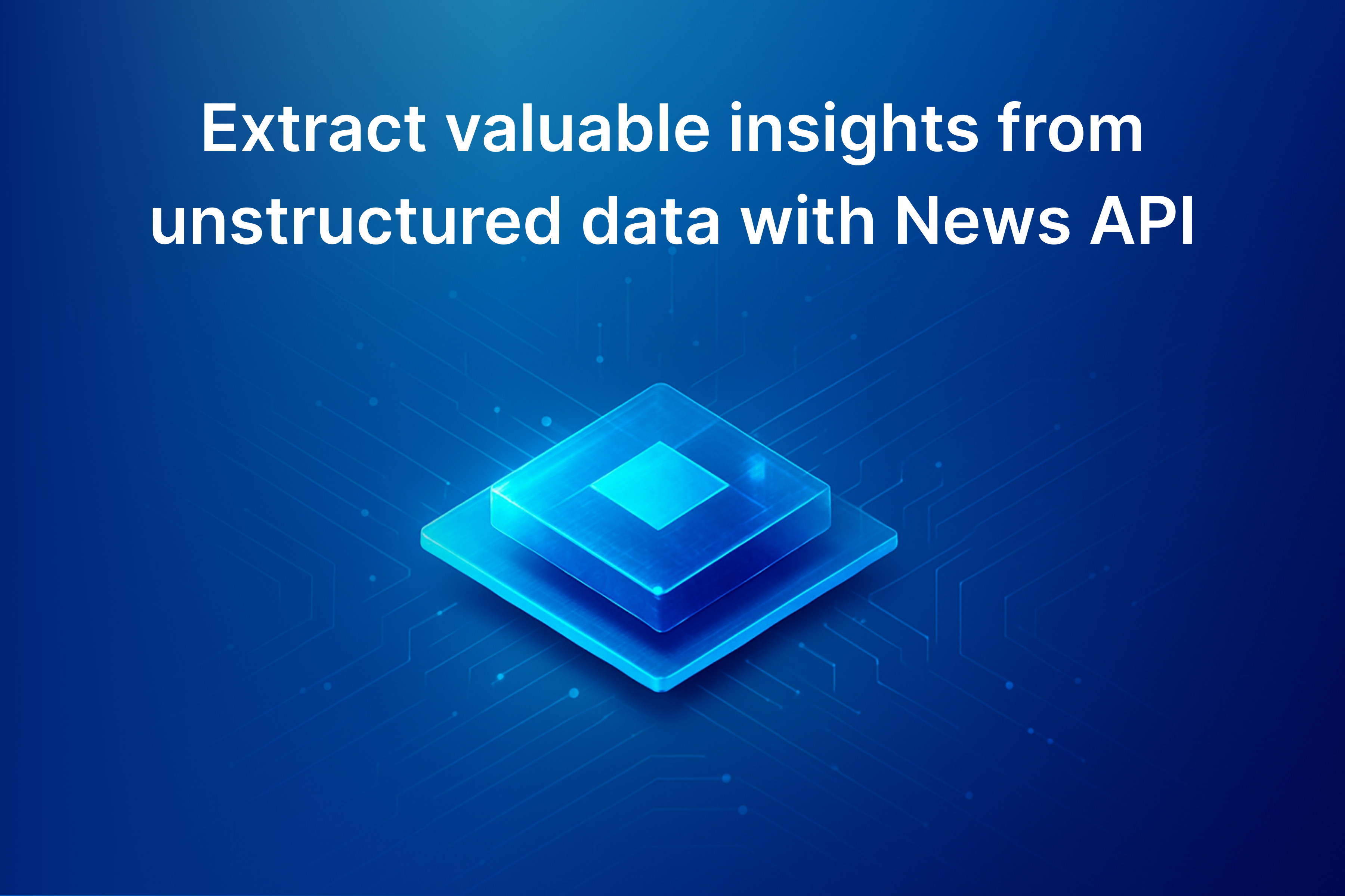 Extract Valuable Insights from Unstructured Data with News API